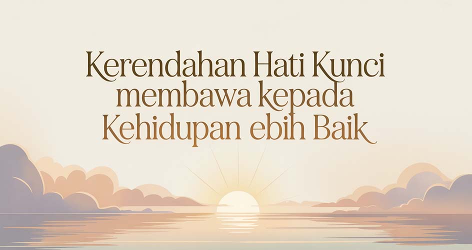 Kerendahan Hati Kunci Membawa Kepada Kehidupan Lebih Baik